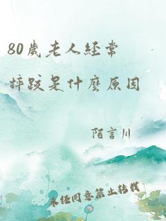 80岁老人经常摔跤是什么原因