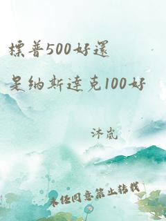 标普500好还是纳斯达克100好