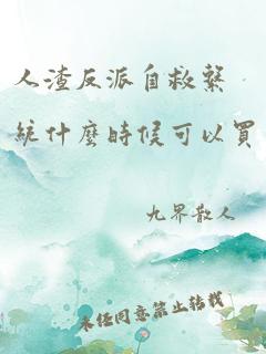 人渣反派自救系统什么时候可以买