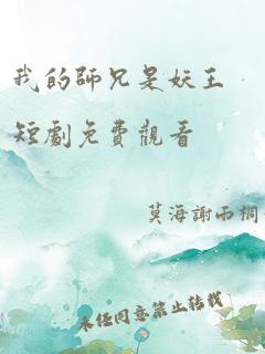 我的师兄是妖王短剧免费观看