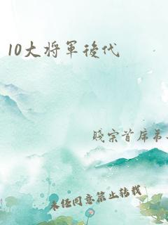 10大将军后代