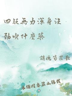 四肢无力浑身没劲吃什么药