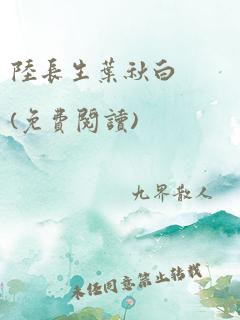 陆长生叶秋白 (免费阅读)