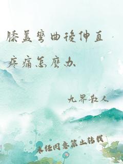 膝盖弯曲后伸直疼痛怎么办