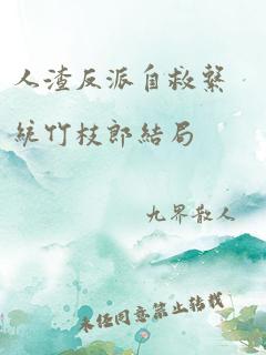 人渣反派自救系统竹枝郎结局