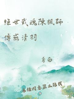 绝世武魂陈枫师傅燕清羽