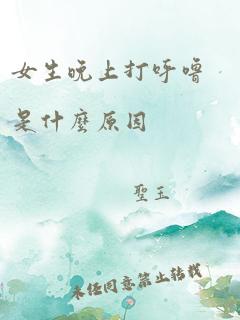 女生晚上打呼噜是什么原因