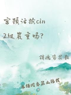 宫颈活检cin2级严重吗?