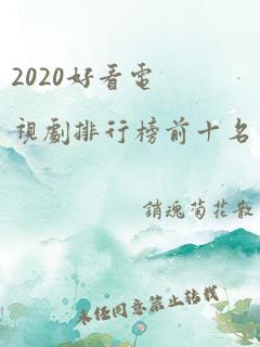 2020好看电视剧排行榜前十名