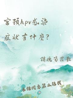 宫颈hpv感染症状有什么?