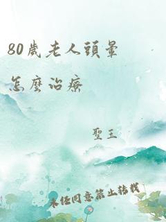 80岁老人头晕怎么治疗