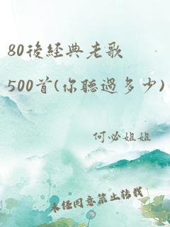 80后经典老歌500首(你听过多少)