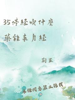 35停经吃什么药能来月经