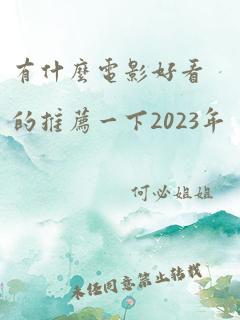 有什么电影好看的推荐一下2023年