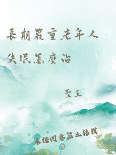 长期严重老年人失眠怎么治