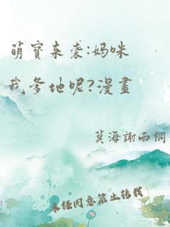 萌宝来袭:妈咪我爹地呢?漫画