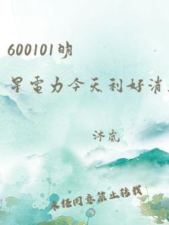 600101明星电力今天利好消息