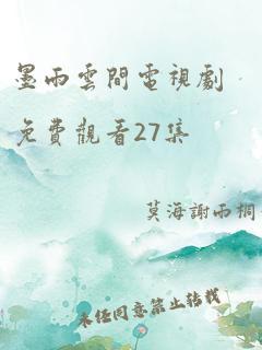 墨雨云间电视剧免费观看27集