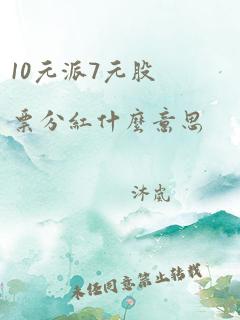 10元派7元股票分红什么意思