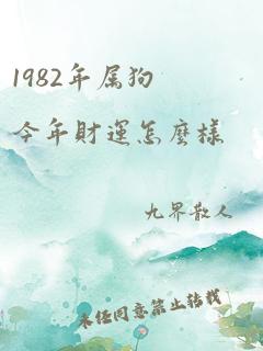 1982年属狗今年财运怎么样