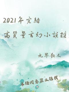 2021年完结高质量玄幻小说推荐