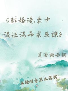 《离婚后,季少泪流满面求原谅》