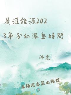 广汇能源2023年分红派息时间