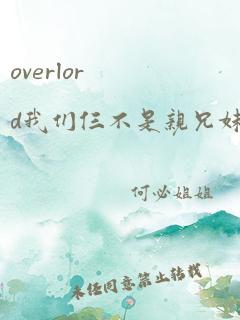 overlord我们仨不是亲兄妹看