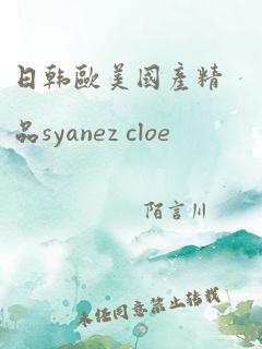 日韩欧美国产精品syanez cloe