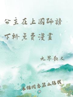 公主在上国师请下轿免费漫画