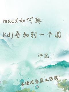 macd如何与kdj叠加到一个图