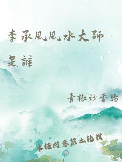 李承风风水大师是谁