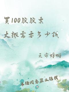 买100股股票大概需要多少钱