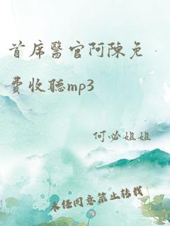 首席医官阿陈免费收听mp3