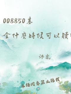 008850基金什么时候可以赎回