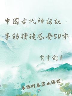 中国古代神话故事的读后感受50字