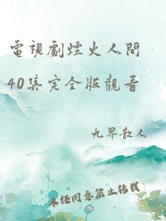 电视剧烟火人间40集完全版观看