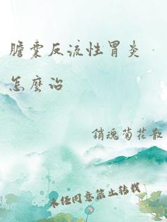 胆囊反流性胃炎怎么治