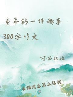 童年的一件趣事300字作文