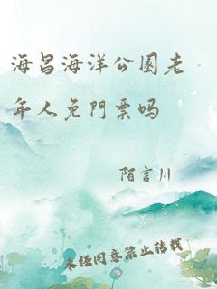 海昌海洋公园老年人免门票吗