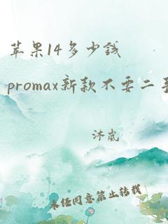 苹果14多少钱promax新款不要二手