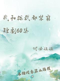 我和总裁都装穷短剧60集