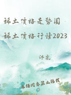 稀土价格走势图稀土价格行情2023