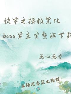 快穿之拯救黑化boss男主完整版下载