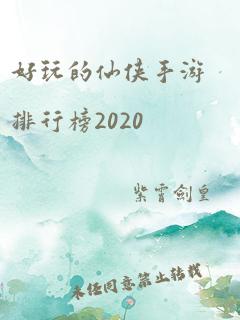 好玩的仙侠手游排行榜2020