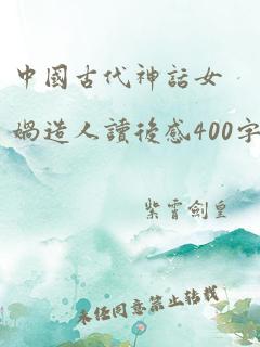 中国古代神话女娲造人读后感400字