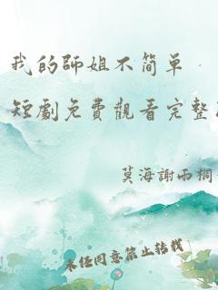 我的师姐不简单短剧免费观看完整版