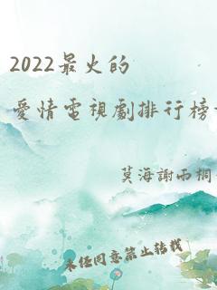 2022最火的爱情电视剧排行榜前十名