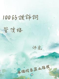 100的镀锌钢管价格