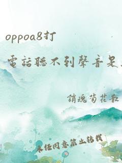 oppoa8打电话听不到声音是怎么回事?